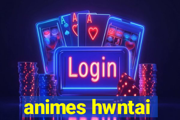 animes hwntai